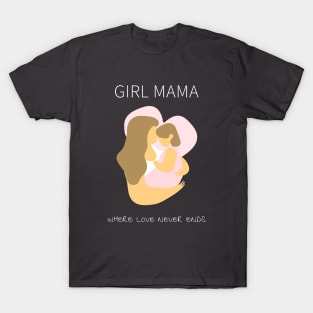 Girl Mama - Where Love Never Ends T-Shirt